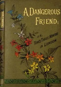 A dangerous friend : $b or, Tom's three months in London. — Emma Leslie cover