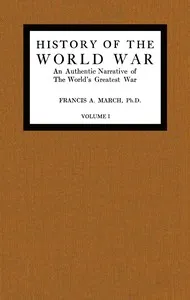 History of the World War, Volume 1 (of 7): An authentic narrative of the world's greatest war — Francis A., Jr. March cover