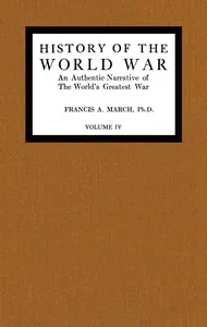 History of the World War, Volume 4 (of 7): An authentic narrative of the world's greatest war — Francis A., Jr. March cover