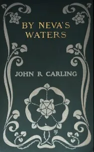 By Neva's waters : $b Being an episode in the secret history of Alexander the First, Czar of all the Russias — John R. Carling cover