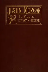Justin Morgan, founder of his race: the romantic history of a horse — Eleanor Waring Burnham cover