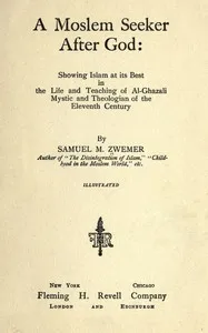A Moslem seeker after God : $b showing Islam at its best in the life and teaching of al-Ghazali, mystic and theologian of the eleventh century — Samuel Marinus Zwemer cover