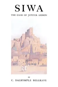 Siwa : $b the oasis of Jupiter Ammon — Charles Dalrymple, Sir Belgrave cover
