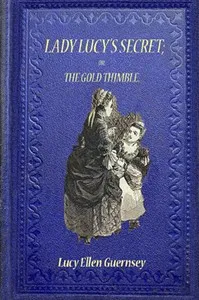 Lady Lucy's secret: or, the gold thimble cover