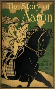 The story of Aaron (so named) the son of Ben Ali : $b Told by his friends and acquaintances — Joel Chandler Harris cover