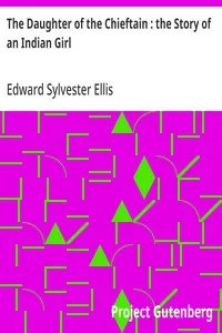The Daughter of the Chieftain : the Story of an Indian Girl — Edward Sylvester Ellis cover