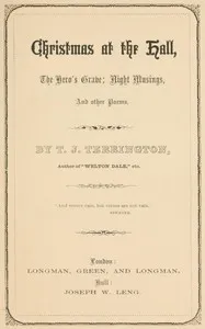 Christmas at the hall : $b The hero's grave; Night musings, and other poems — T. J. (Thomas John) Terrington cover