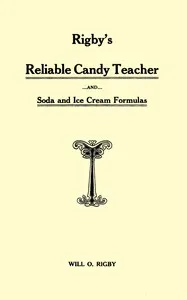 Rigby's reliable candy teacher and soda and ice cream formulas — W. O. (Will O.) Rigby cover
