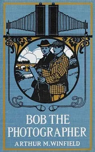 Bob, the photographer: or, A hero in spite of himself — Edward Stratemeyer cover