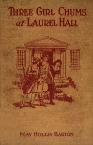 Three girl chums at Laurel Hall : $b or, The mystery of the school by the lake — May Hollis Barton cover