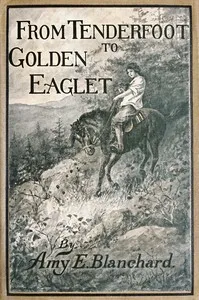 From Tenderfoot to Golden Eaglet : $b A Girl Scout story — Amy Ella Blanchard cover