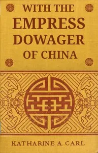 With the Empress Dowager of China — Katharine A. (Katharine Augusta) Carl cover