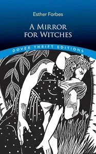 A mirror for witches : $b in which is reflected the life, machinations, and death of famous Doll Bilby, who, with a more than feminine perversity, preferred a demon to a mortal lover; here is also told how and why a righteous and most awfull judgemen — Esther Forbes cover
