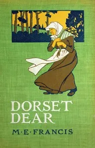 Dorset dear : $b Idylls of country life — M. E. Francis cover