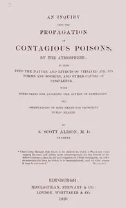 An inquiry into the propagation of contagious poisons, by the atmosphere : $b as also into the nature and effects of vitiated air, its forms and sources, and other causes of pestilence : with directions for avoiding the action of contagion, and obser — Somerville Scott Alison cover