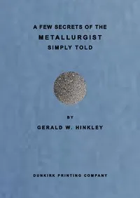 A few secrets of the metallurgist simply told — Gerald Watson Hinkley cover