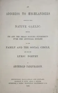 An address to Highlanders respecting their native Gaelic : $b Showing its and the broad Scotch's superiority over the artificial English for the family and the social circle, and also for lyric poetry. — Archibald Farquharson cover