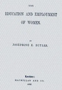 The education and employment of women — Josephine Elizabeth Grey Butler cover