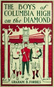 The boys of Columbia High on the diamond : $b or, Winning out by pluck — Graham B. Forbes cover