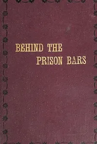 Behind the prison bars : $b A reminder of our duties toward those who have been so unfortunate as to be cast into prison — E. E. (Enoch Edwin) Byrum cover