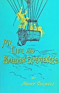 My life and balloon experiences : $b With a supplementary chapter on military ballooning — Henry Tracey Coxwell cover