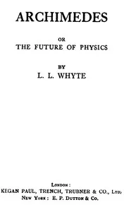 Archimedes; or, the future of physics — Lancelot Law Whyte cover