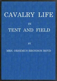 Cavalry life in tent and field — Orsemus Bronson, Mrs. Boyd cover