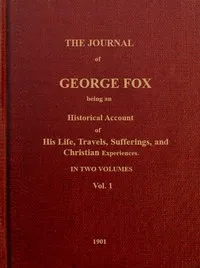 The journal of George Fox, vol. 1 of 2 : $b Being an historical account of his life, travels, sufferings, and Christian experiences. — George Fox cover