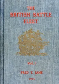 The British battle fleet, Vol. 1 (of 2): its inception and growth throughout the centuries to the present day — Fred T. (Frederick Thomas) Jane cover