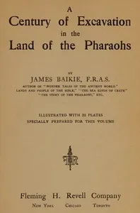 A century of excavation in the land of the Pharaohs — James Baikie cover