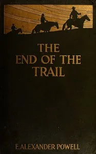 The end of the trail : $b The far west from New Mexico to British Columbia — E. Alexander (Edward Alexander) Powell cover
