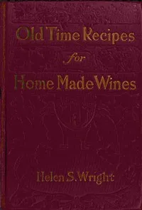 Old-time recipes for home made wines, cordials and liqueurs from fruits, flowers, vegetables, and shrubs — Anonymous cover