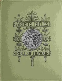 The regimental roll of honour and war record of the Artists' Rifles (1/28th, 2/28th and  3/28th battalions, the London Regiment T.F.) : $b Commissions, promotions, appointments and rewards for service in the field obtained by members of the corps sin cover