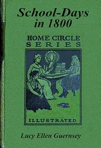 School-days in 1800 : $b or, education as it was a century since cover