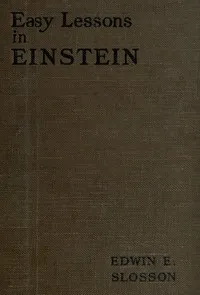 Easy lessons in Einstein: A discussion of the more intelligible features of the theory of relativity cover