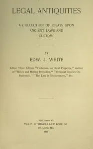 Legal antiquities : $b A collection of essays upon ancient laws and customs — Edward J. (Edward Joseph) White cover