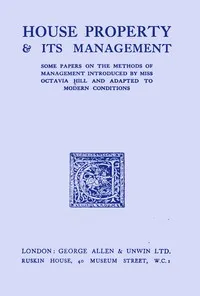 House property & its management : $b Some papers on the methods of management introduced by Miss Octavia Hill and adapted to modern conditions — Octavia Hill cover