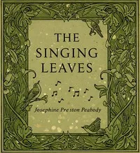 The singing leaves: A book of songs and spells — Josephine Preston Peabody cover