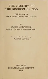 The mystery of the Kingdom of God: The secret of Jesus' messiahship and passion — Albert Schweitzer cover