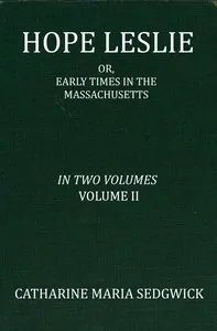 Hope Leslie: or, early times in the Massachusetts, volume 2 (of 2) — Catharine Maria Sedgwick cover