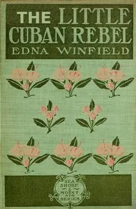 The little Cuban rebel: or, A war correspondent's sweetheart — Edna Winfield cover