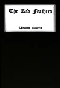 The red feathers : $b A story of remarkable adventures when the world was young — Theodore Goodridge Roberts cover