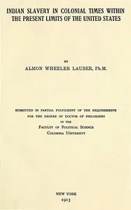 Indian slavery in colonial times within the present limits of the United States — Almon Wheeler Lauber cover