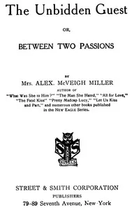 The unbidden guest : $b or, Between two passions — Alex. McVeigh, Mrs. Miller cover