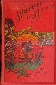 The wanderer in Africa : $b A tale illustrative of the thirty-second Psalm — A. L. O. E. cover