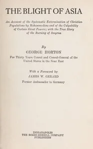 The blight of Asia: An account of the systematic extermination of Christian populations by Mohammedans and of the culpability of certain great powers; with the true story of the burning of Smyrna — George Horton cover