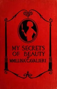 My secrets of beauty : $b Including more than 1,000 valuable recipes for preparations used and recommended by Mme. Cavalieri herself — Lina Cavalieri cover