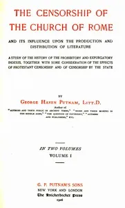 The censorship of the Church of Rome and its influence upon the production and distribution of literature, volume 1 (of 2) — George Haven Putnam cover