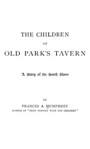 The children of Old Park's Tavern : $b A story of the South Shore — Frances A. (Frances Amelia) Humphrey cover