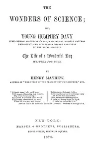 The wonders of science: Or, young Humphry Davy (the Cornish apothecary's boy, who taught himself natural philosophy, and eventually became President of the Royal Society) — Henry Mayhew cover